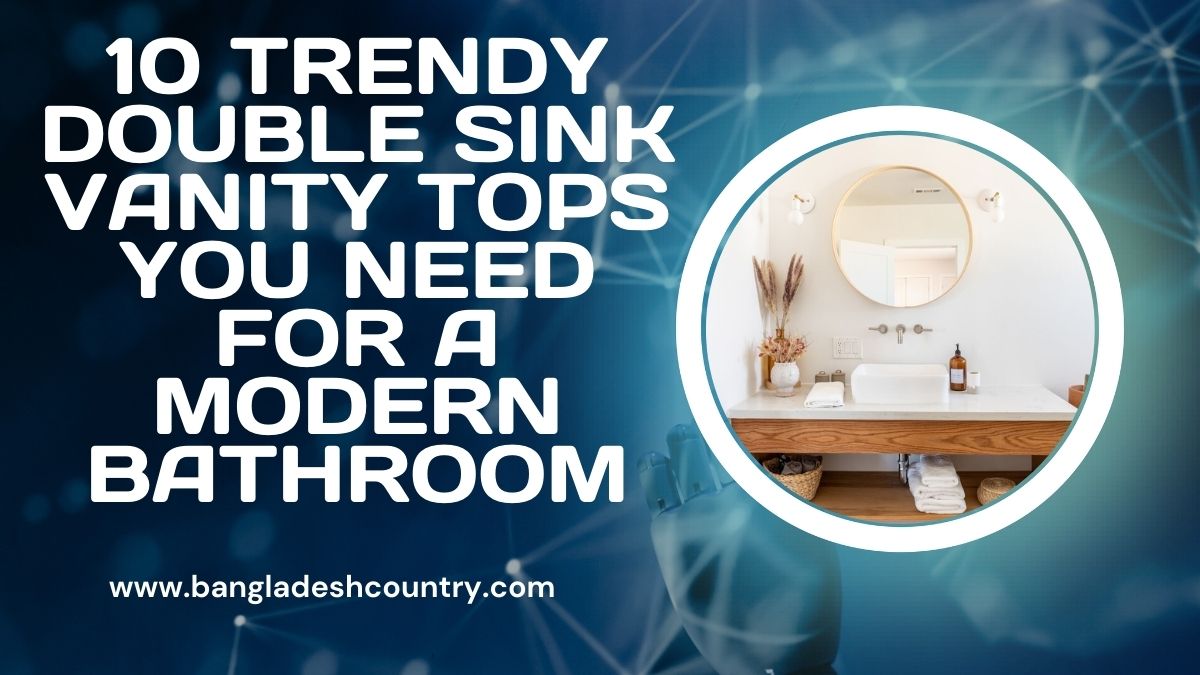 10 Trendy Double Sink Vanity Tops You Need for a Modern Bathroom